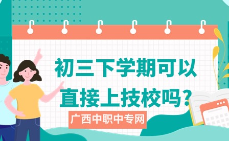 2024年初三下学期可以直接上技校吗?