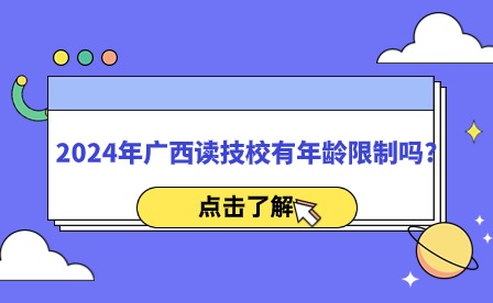 2024年广西读技校有年龄限制吗?