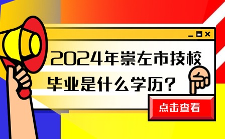 2024年崇左市技校毕业是什么学历?