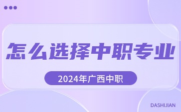 2024年选择广西中职专业的4点建议