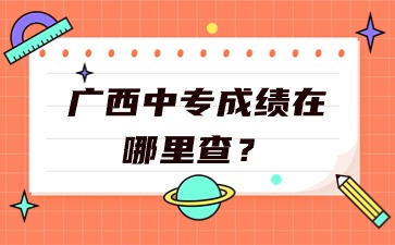 广西中专成绩在哪里查？