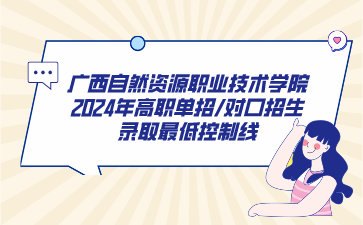 广西自然资源职业技术学院2024年高职单招/对口招生录取最低控制线