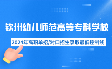 钦州幼儿师范高等专科学校2024年高职单招/对口招生录取最低控制线