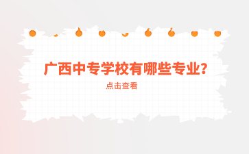 广西中专学校有哪些专业？