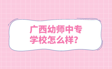 广西幼师中专学校怎么样？