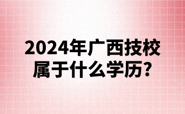 2024年广西技校属于什么学历?