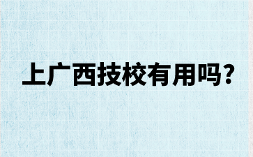 上广西技校有用吗?