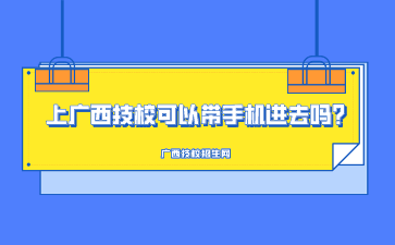 上广西技校可以带手机进去吗?
