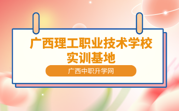 广西理工职业技术学校实训基地怎么样？
