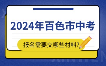 广西中考：2024年百色市中考报名需要交哪些材料?