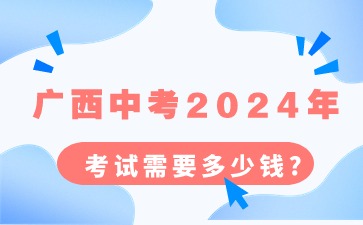 广西中考2024年考试需要多少钱?