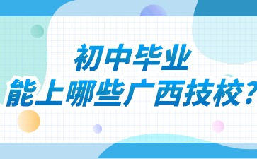 初中毕业能上哪些广西技校?