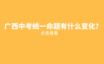 广西中考统一命题有什么变化？