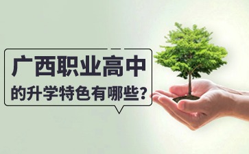 广西职业高中的升学特色有哪些?