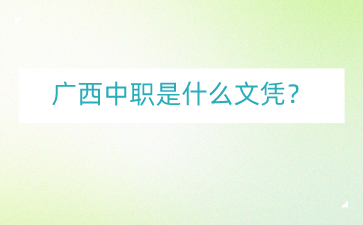 了解广西中职是什么文凭？