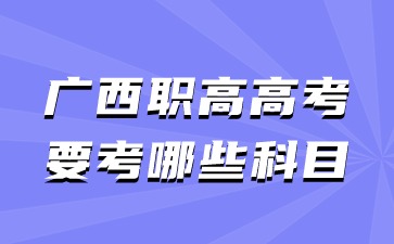 广西职高高考要考哪些科目?