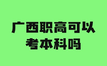 广西职高可以考本科吗?