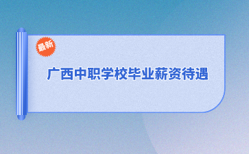 广西中职学校毕业薪资待遇怎么样？
