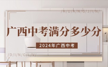 广西中考满分多少分2024年?