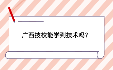 广西技校能学到技术吗？