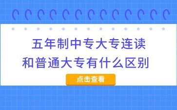 广西中专：五年制中专大专连读和普通大专有什么区别?