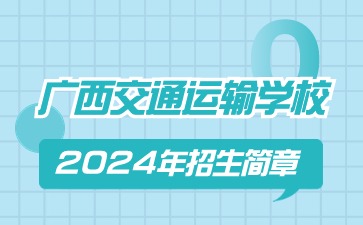 广西交通运输学校2024年招生简章