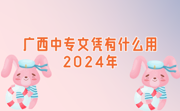 广西中专文凭有什么用2024年?