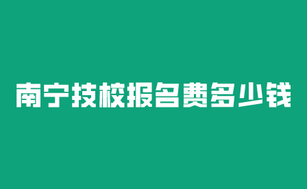 南宁技校报名费多少钱?