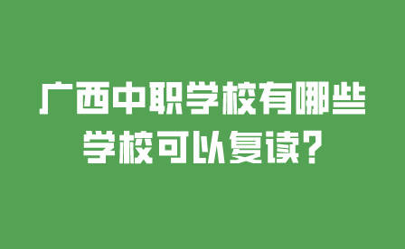 广西中职学校有哪些学校可以复读?