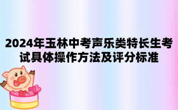 广西中考：2024年玉林中考声乐类特长生考试具体操作方法及评分标准