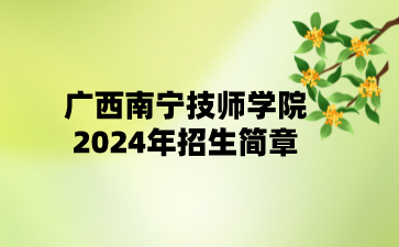 广西南宁技师学院2024年招生简章