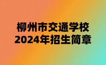 柳州市交通学校2024年招生简章