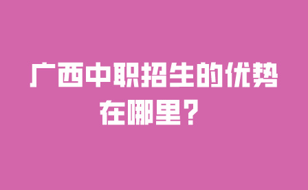 广西中职招生的优势在哪里？