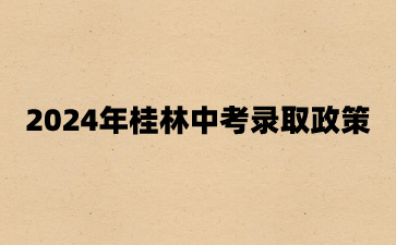 广西中考：2024年桂林中考录取政策
