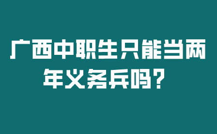 广西中职生只能当两年义务兵吗?