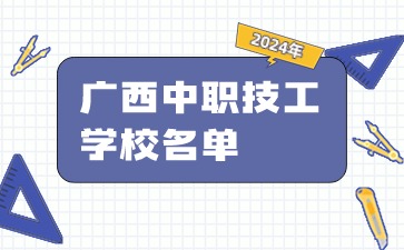 259所!2024年广西公办和民办中职(技工)学校汇总