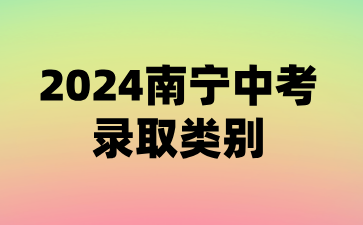 广西中考：2024南宁中考录取类别