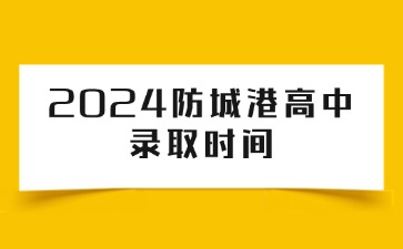 2024防城港高中录取时间