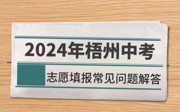 广西中考：2024年梧州中考志愿填报常见问题解答