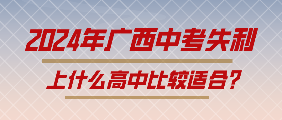 2024年广西中考失利,上什么高中比较适合?