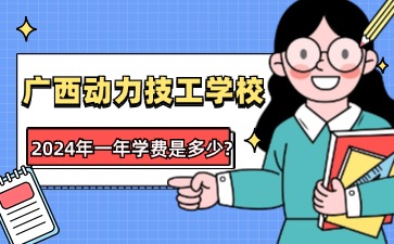 2024年广西动力技工学校一年学费是多少?