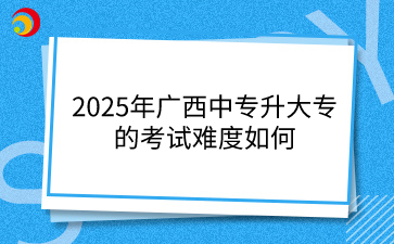 2025年广西中专升大专的考试难度如何