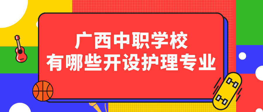 广西中职学校有哪些开设护理专业