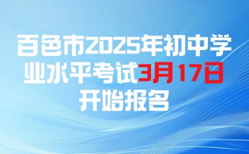 百色市2025年初中学业水平考试3月17日开始报名