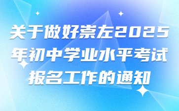 关于做好崇左市2025年初中学业水平考试报名工作的通知