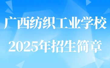 广西纺织工业学校2025年招生简章