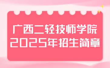 广西二轻技师学院2025年招生简章
