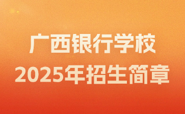 广西银行学校2025年招生简章