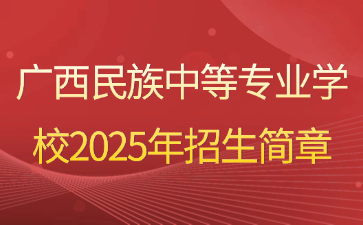 广西民族中等专业学校2025年招生简章