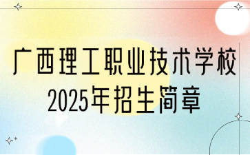 广西理工职业技术学校2025年招生简章
